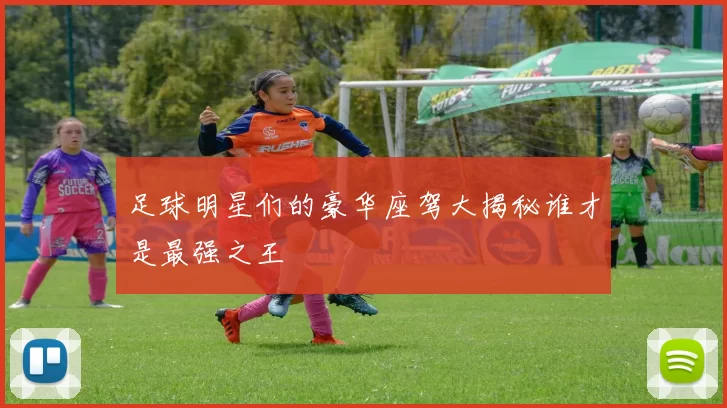 足球明星们的豪华座驾大揭秘谁才是最强之王