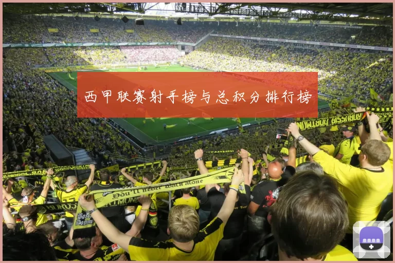 西甲联赛射手榜与总积分排行榜