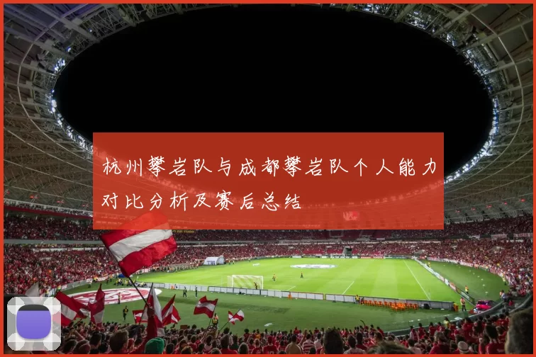 杭州攀岩队与成都攀岩队个人能力对比分析及赛后总结