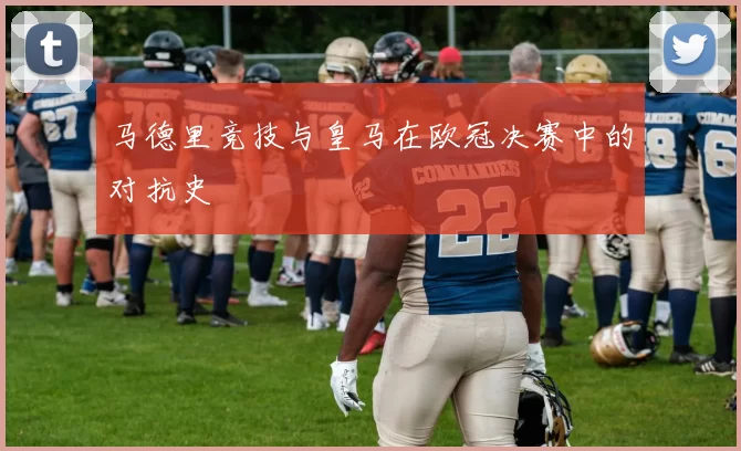 马德里竞技与皇马在欧冠决赛中的对抗史