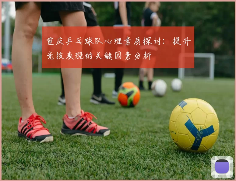 重庆乒乓球队心理素质探讨：提升竞技表现的关键因素分析