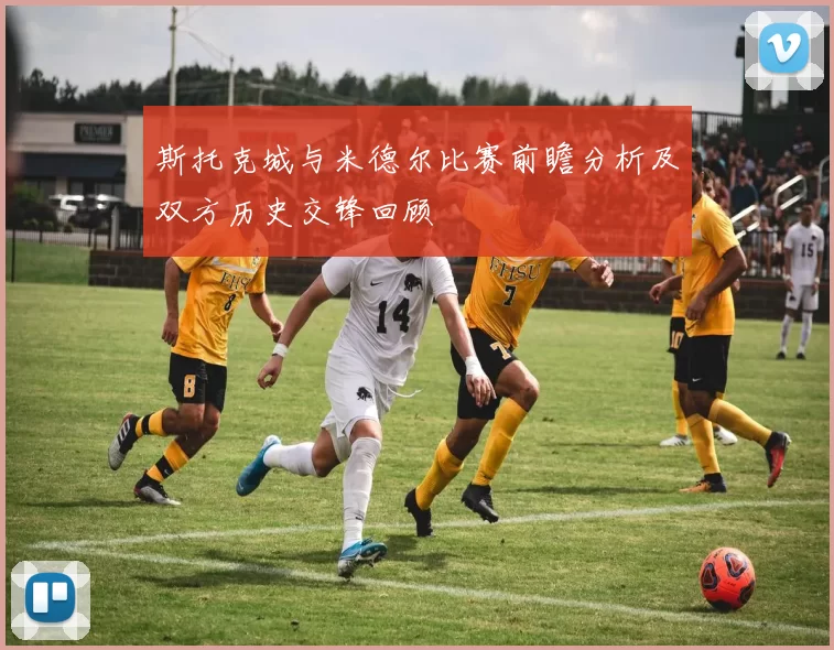 斯托克城与米德尔比赛前瞻分析及双方历史交锋回顾