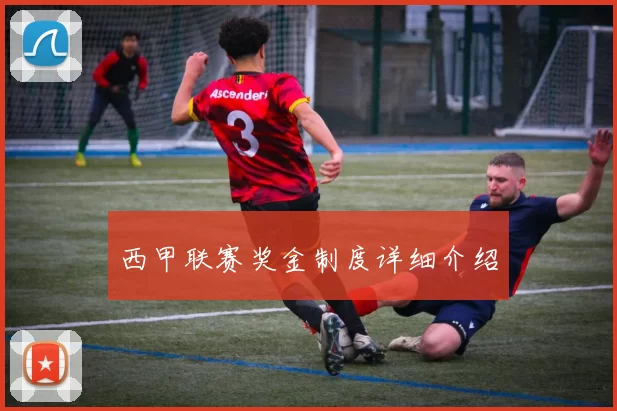 西甲联赛奖金制度详细介绍