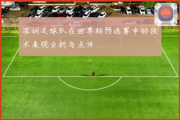 深圳足球队在世界杯预选赛中的技术表现分析与点评