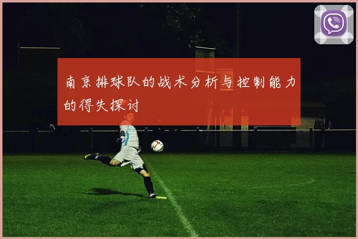 南京排球队的战术分析与控制能力的得失探讨
