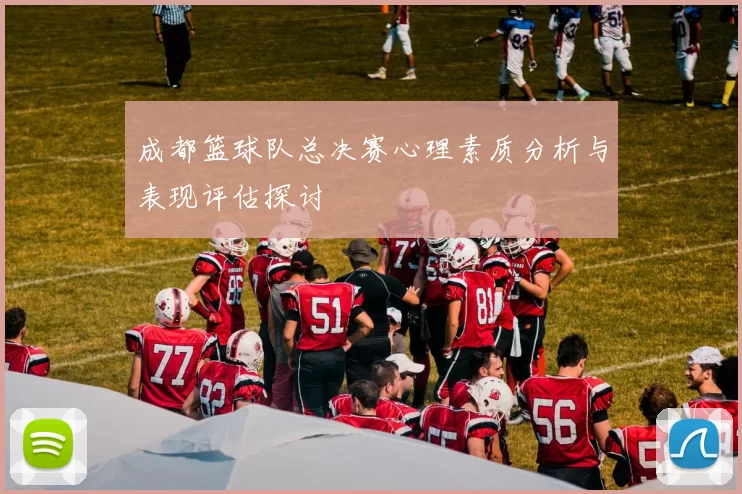 成都篮球队总决赛心理素质分析与表现评估探讨