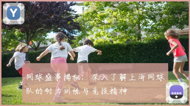 网球盛事揭秘：深入了解上海网球队的耐力训练与竞技精神