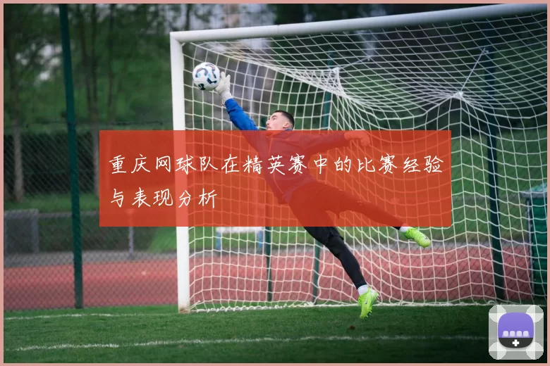 重庆网球队在精英赛中的比赛经验与表现分析