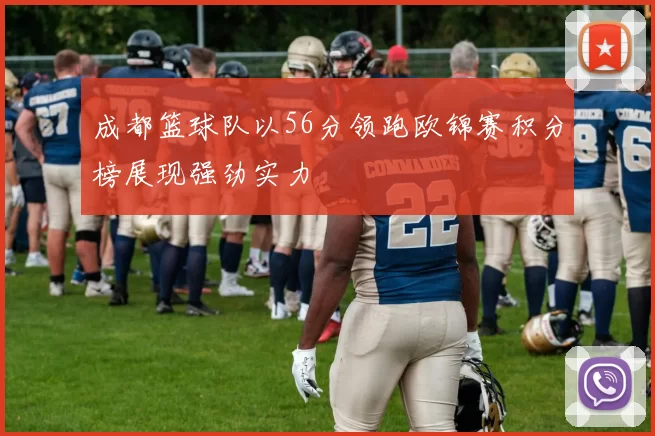 成都篮球队以56分领跑欧锦赛积分榜展现强劲实力