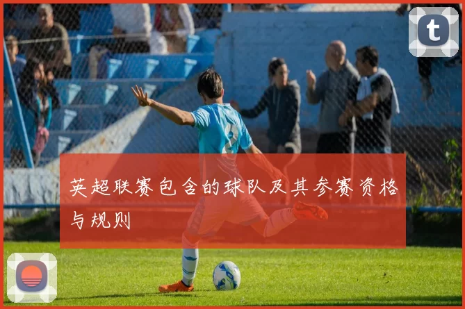 英超联赛包含的球队及其参赛资格与规则