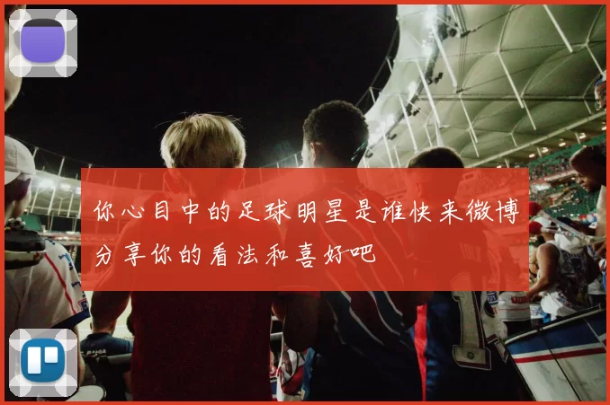 你心目中的足球明星是谁快来微博分享你的看法和喜好吧