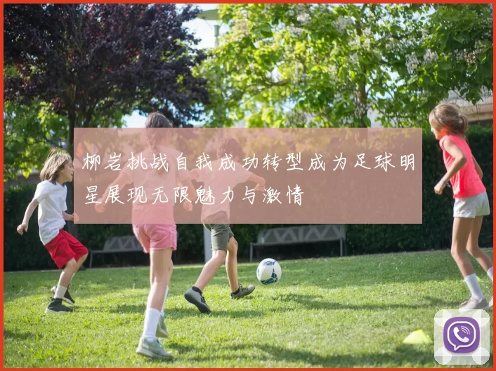 柳岩挑战自我成功转型成为足球明星展现无限魅力与激情