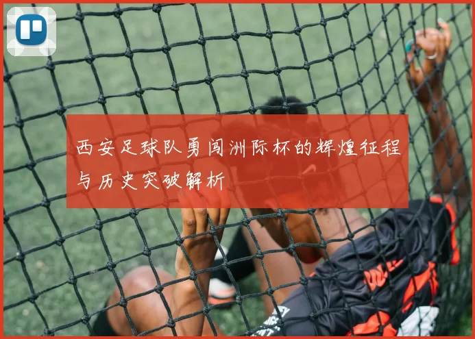 西安足球队勇闯洲际杯的辉煌征程与历史突破解析