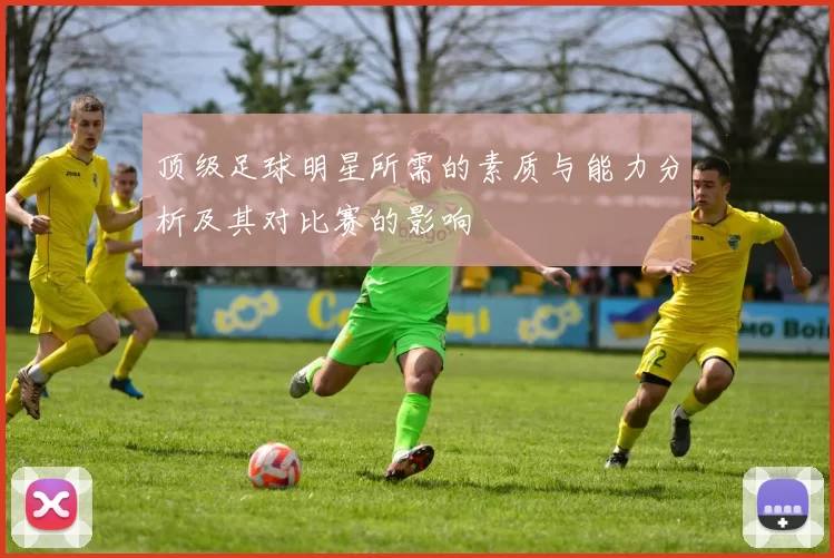 顶级足球明星所需的素质与能力分析及其对比赛的影响