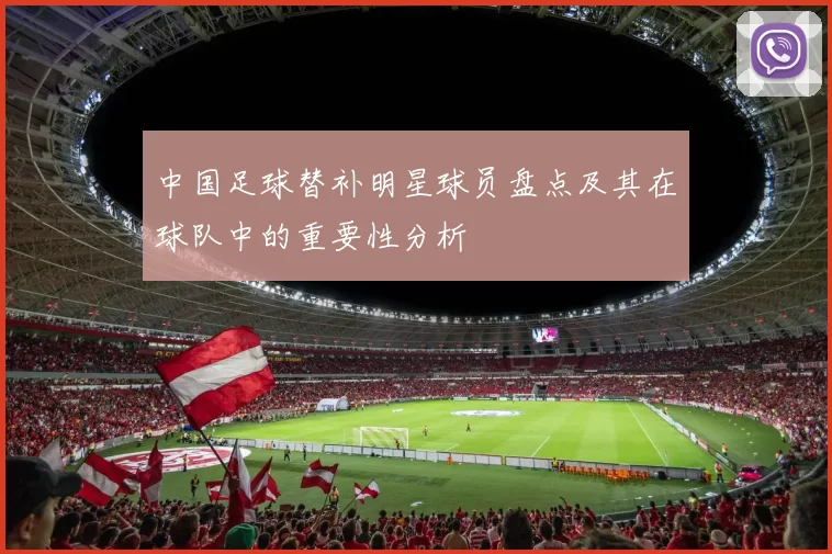中国足球替补明星球员盘点及其在球队中的重要性分析