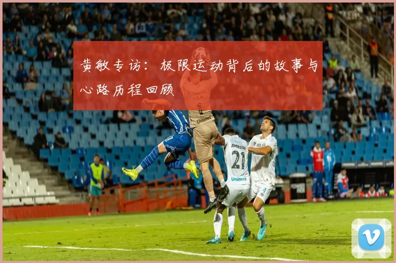 黄敏专访：极限运动背后的故事与心路历程回顾